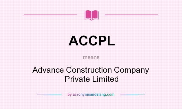 What does ACCPL mean? It stands for Advance Construction Company Private Limited