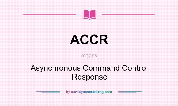 What does ACCR mean? It stands for Asynchronous Command Control Response