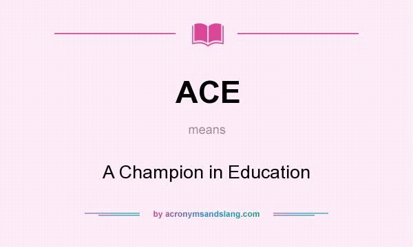What does ACE mean? It stands for A Champion in Education