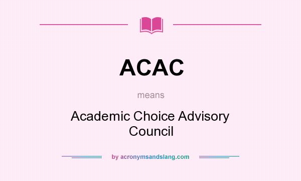 What does ACAC mean? It stands for Academic Choice Advisory Council