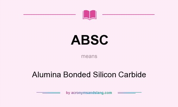 What does ABSC mean? It stands for Alumina Bonded Silicon Carbide