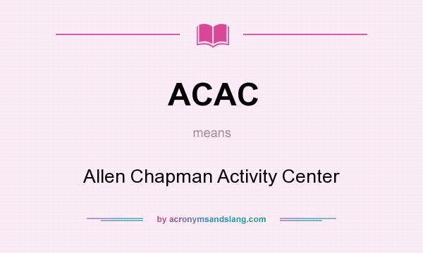 What does ACAC mean? It stands for Allen Chapman Activity Center