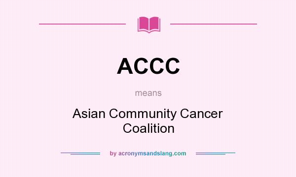What does ACCC mean? It stands for Asian Community Cancer Coalition