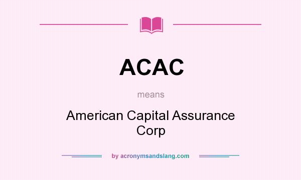 What does ACAC mean? It stands for American Capital Assurance Corp