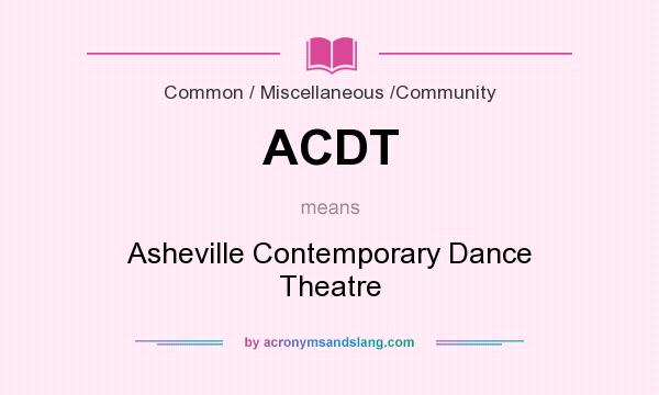 What does ACDT mean? It stands for Asheville Contemporary Dance Theatre