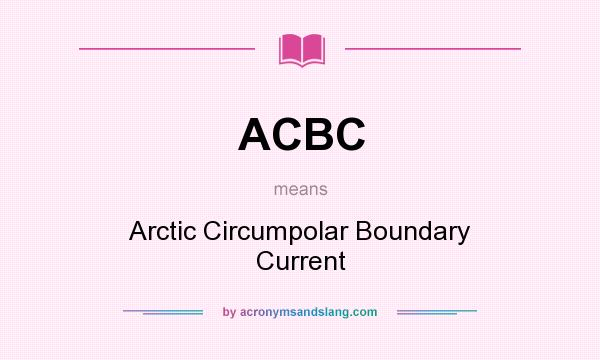 What does ACBC mean? It stands for Arctic Circumpolar Boundary Current