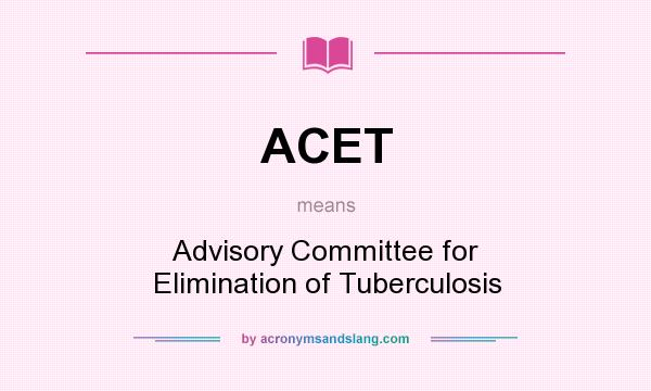 What does ACET mean? It stands for Advisory Committee for Elimination of Tuberculosis