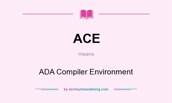 What does ACE mean? It stands for ADA Compiler Environment