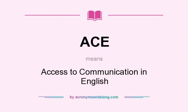 What does ACE mean? It stands for Access to Communication in English