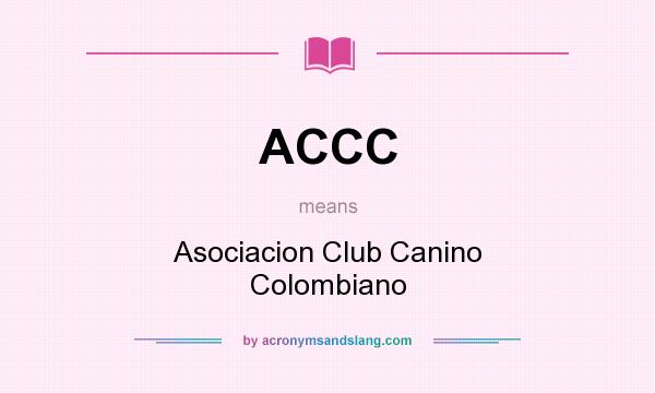 What does ACCC mean? It stands for Asociacion Club Canino Colombiano