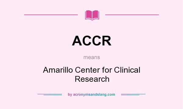 What does ACCR mean? It stands for Amarillo Center for Clinical Research