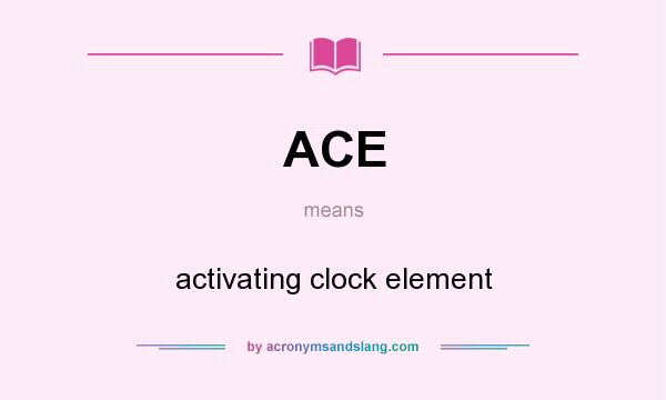 What does ACE mean? It stands for activating clock element