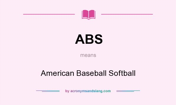 What does ABS mean? It stands for American Baseball Softball