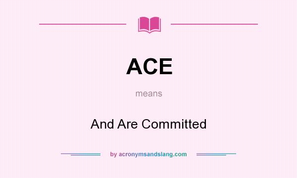What does ACE mean? It stands for And Are Committed