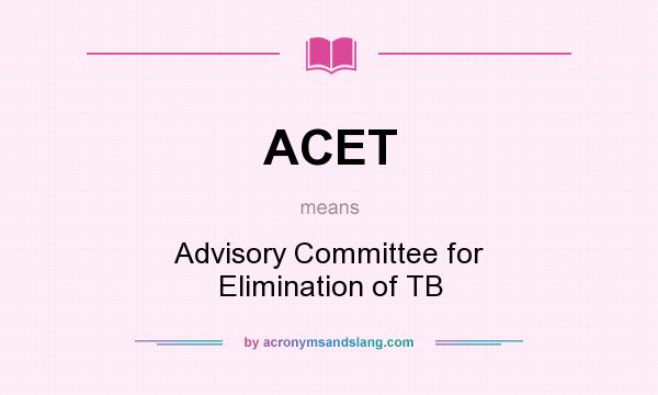 What does ACET mean? It stands for Advisory Committee for Elimination of TB