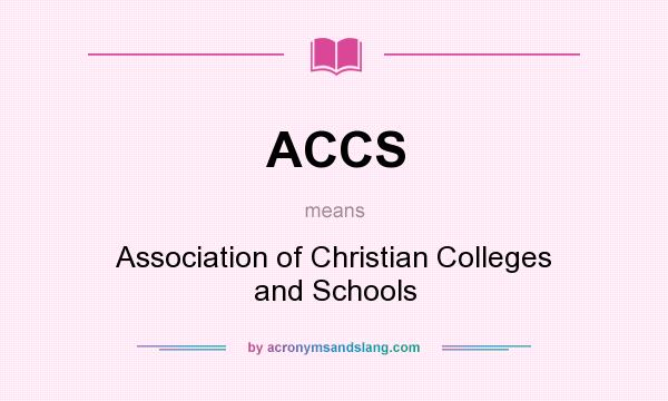What does ACCS mean? It stands for Association of Christian Colleges and Schools