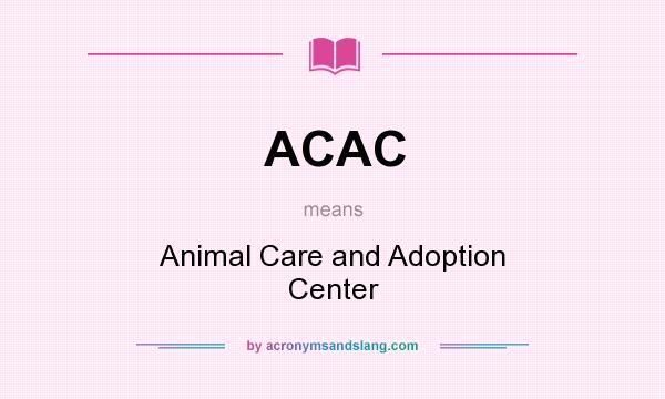 What does ACAC mean? It stands for Animal Care and Adoption Center
