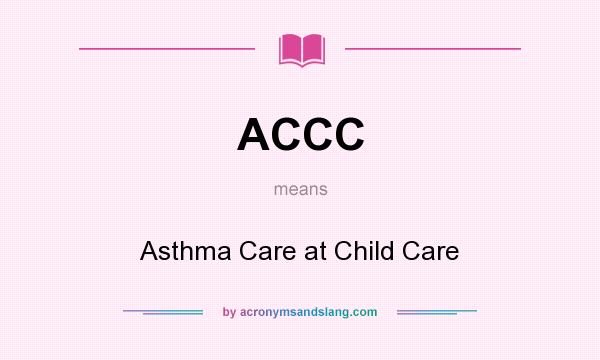 What does ACCC mean? It stands for Asthma Care at Child Care