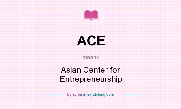 What does ACE mean? It stands for Asian Center for Entrepreneurship