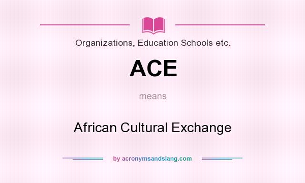 What does ACE mean? It stands for African Cultural Exchange