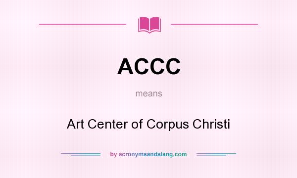 What does ACCC mean? It stands for Art Center of Corpus Christi