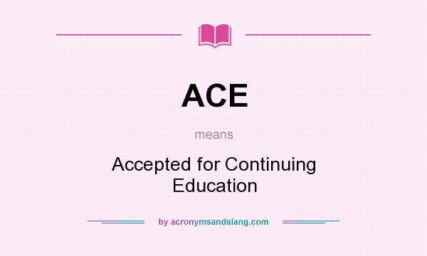 What does ACE mean? It stands for Accepted for Continuing Education
