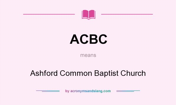 What does ACBC mean? It stands for Ashford Common Baptist Church