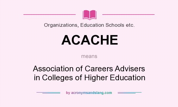 What does ACACHE mean? It stands for Association of Careers Advisers in Colleges of Higher Education