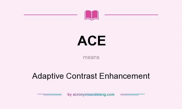 What does ACE mean? It stands for Adaptive Contrast Enhancement