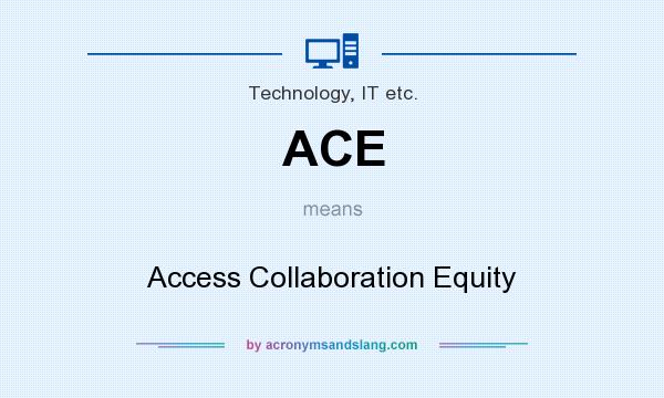 What does ACE mean? It stands for Access Collaboration Equity