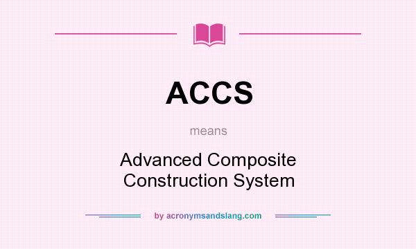 What does ACCS mean? It stands for Advanced Composite Construction System