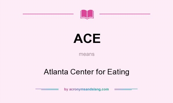 What does ACE mean? It stands for Atlanta Center for Eating
