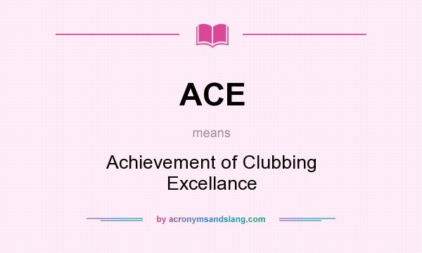 What does ACE mean? It stands for Achievement of Clubbing Excellance