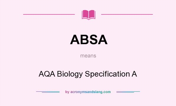 What does ABSA mean? It stands for AQA Biology Specification A
