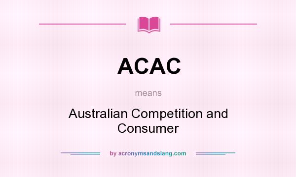 What does ACAC mean? It stands for Australian Competition and Consumer