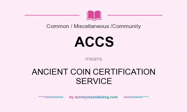 What does ACCS mean? It stands for ANCIENT COIN CERTIFICATION SERVICE