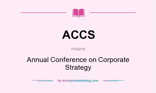 What does ACCS mean? It stands for Annual Conference on Corporate Strategy