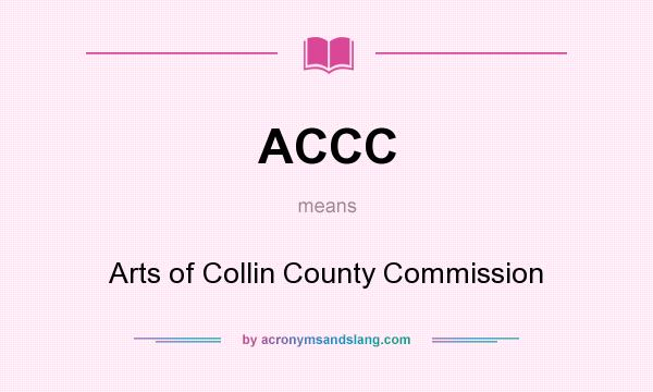 What does ACCC mean? It stands for Arts of Collin County Commission
