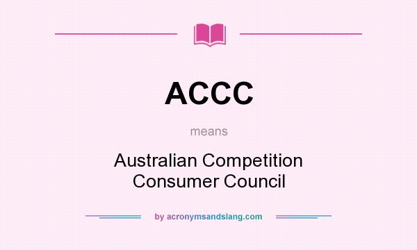 What does ACCC mean? It stands for Australian Competition Consumer Council