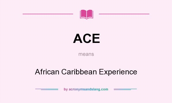 What does ACE mean? It stands for African Caribbean Experience