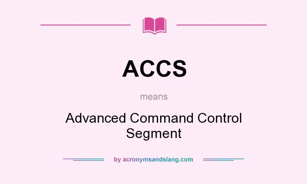 What does ACCS mean? It stands for Advanced Command Control Segment