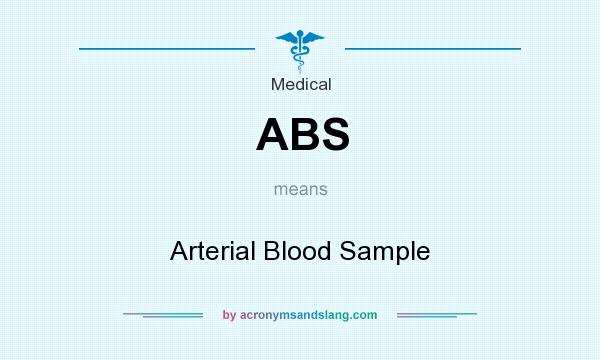 What does ABS mean? It stands for Arterial Blood Sample