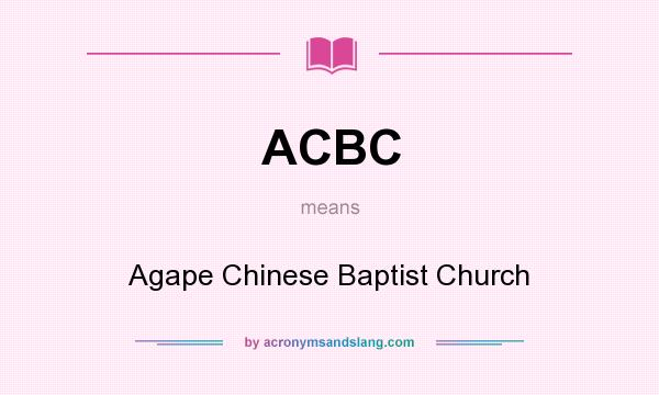 What does ACBC mean? It stands for Agape Chinese Baptist Church