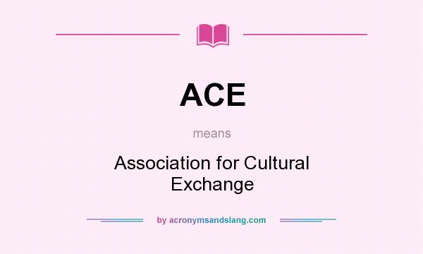 What does ACE mean? It stands for Association for Cultural Exchange
