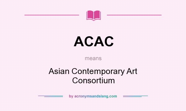 What does ACAC mean? It stands for Asian Contemporary Art Consortium