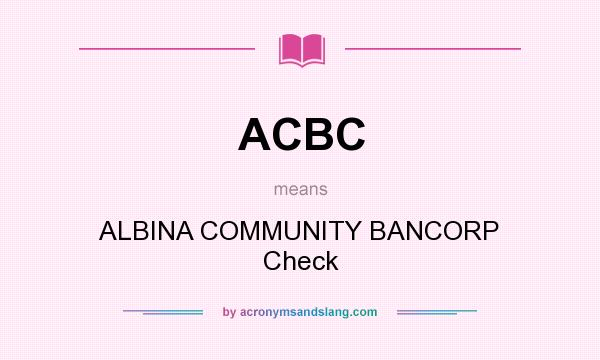 What does ACBC mean? It stands for ALBINA COMMUNITY BANCORP Check