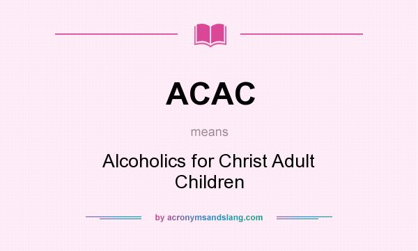 What does ACAC mean? It stands for Alcoholics for Christ Adult Children