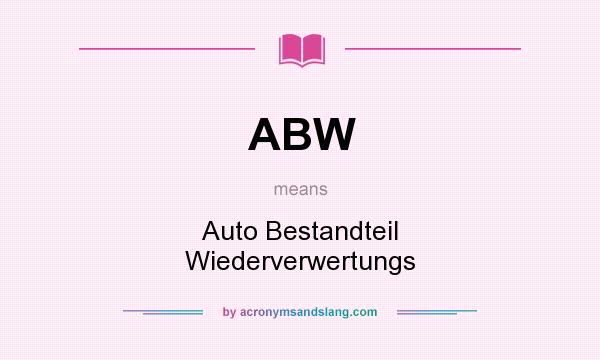 What does ABW mean? It stands for Auto Bestandteil Wiederverwertungs