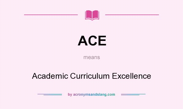What does ACE mean? It stands for Academic Curriculum Excellence