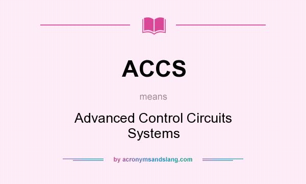 What does ACCS mean? It stands for Advanced Control Circuits Systems